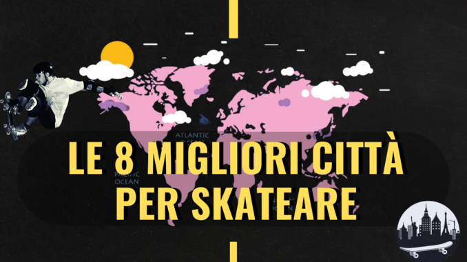 Le migliori città per skateare
